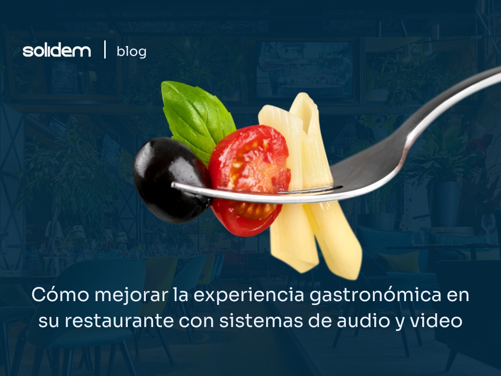 Cómo mejorar la experiencia gastronómica en su restaurante con sistemas de audio y video